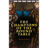 The Champions of the Round Table: Arthurian Legends & Myths of Sir Lancelot, Sir Tristan & Sir Percival