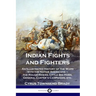 Indian Fights and Fighters: An Illustrated History of the Wars with the Native Americans - the Rough Riders, Little Big Horn, General Custer's Cam