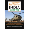 A Military History of India Since 1972: Full Spectrum Operations and the Changing Contours of Modern Conflict