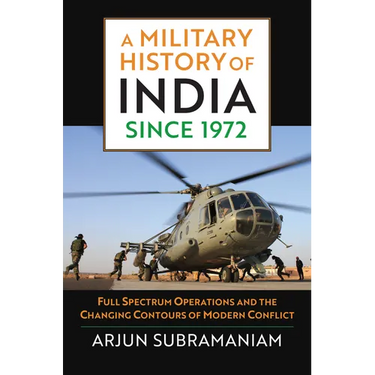 A Military History of India Since 1972: Full Spectrum Operations and the Changing Contours of Modern Conflict