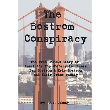 The Bostrom Conspiracy: The True UNTOLD Story of America's Top Motorcycle Racers Ben Bostrom & Eric Bostrom and Their Crime Family