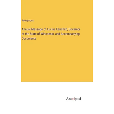 Annual Message of Lucius Fairchild, Governor of the State of Wisconsin, and Accompanying Documents