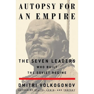 Autopsy for an Empire: The Seven Leaders Who Built the Soviet Regime
