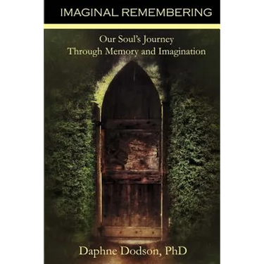 Imaginal Remembering: Our Soul's Journey Through Memory and Imagination