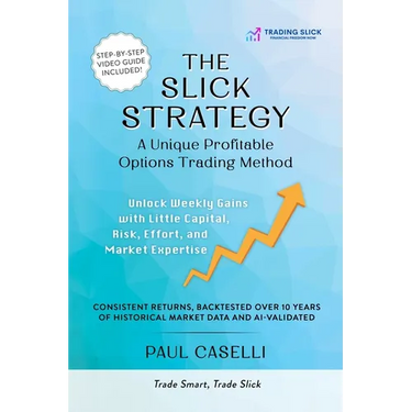 The Slick Strategy A Unique Profitable Options Trading Method: Unlock Weekly Gains with Little Capital, Risk, Effort, and Market Expertise