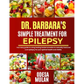 Dr. Barbara Simple Treatment for Epilepsy: Your easy guide to using herbal healing remedies to naturally treat and cure epilepsy for your optimal heal