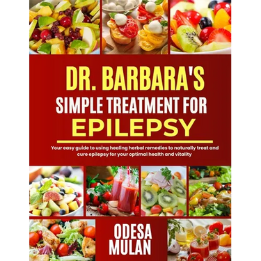 Dr. Barbara Simple Treatment for Epilepsy: Your easy guide to using herbal healing remedies to naturally treat and cure epilepsy for your optimal heal