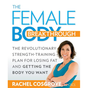 The Female Body Breakthrough: The Revolutionary Strength-Training Plan for Losing Fat and Getting the Body Youwant