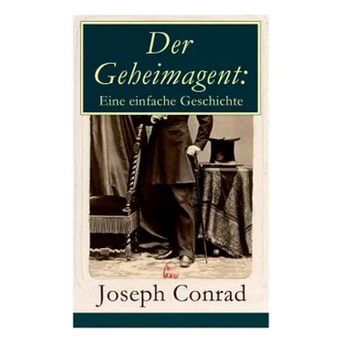 Der Geheimagent: Eine einfache Geschichte: Ein politischer Roman (Anarchismus, Spionage und Terrorismus)