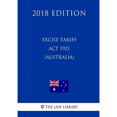 Excise Tariff ACT 1921 (Australia) (2018 Edition)