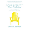 Some Perfect Tomorrow: True Stories of Hope in Loss, Love in Grief, and Life in Death