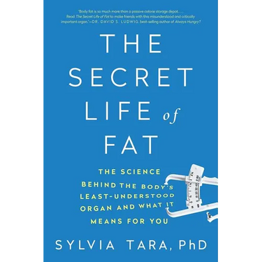 The Secret Life of Fat: The Science Behind the Body's Least Understood Organ and What It Means for You