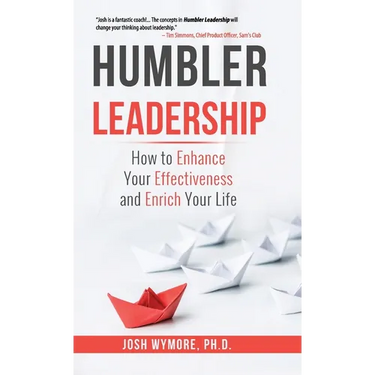 Humbler Leadership: How to Enhance Your Effectiveness and Enrich Your Life