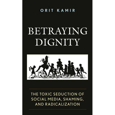 Betraying Dignity: The Toxic Seduction of Social Media, Shaming, and Radicalization