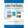 Letters From Slovakia: A Humorous Account Of An Englishman Living In The Slovak Republic