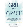 Grit and Grace How to Find Clarity and Optimism in Overwhelming Situations