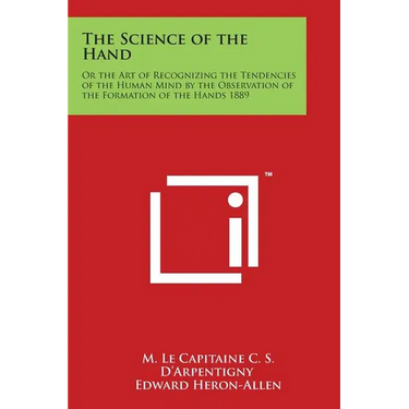The Science of the Hand: Or the Art of Recognizing the Tendencies of the Human Mind by the Observation of the Formation of the Hands 1889