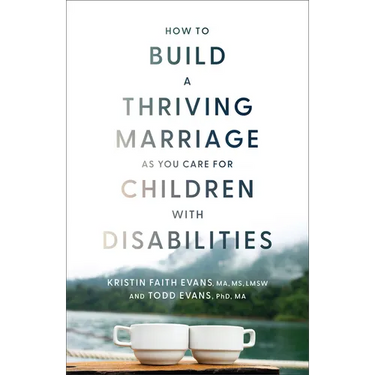 How to Build a Thriving Marriage as You Care for Children with Disabilities