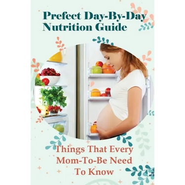 Prefect Day-By-Day Nutrition Guide: Things That Every Mom-To-Be Need To Know: Which Books Should Be Read During Pregnancy?