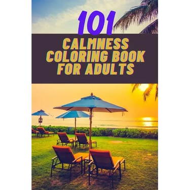 101 calmness coloring book for adults: A stress relief coloring book to calm your mind - adults coloring beautiful designs of beach, cozy houses, flow