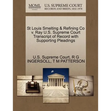 St Louis Smelting & Refining Co V. Ray U.S. Supreme Court Transcript of Record with Supporting Pleadings
