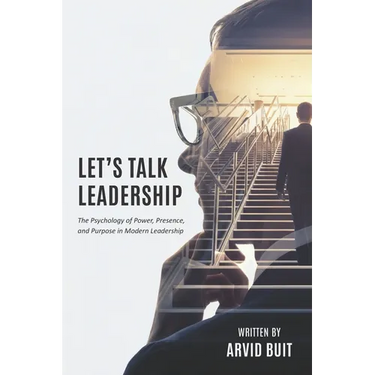 Let's Talk Leadership: The Psychology of Power, Presence, and Purpose in Modern Leadership
