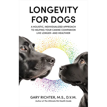 Longevity for Dogs: A Holistic, Individualized Approach to Helping Your Canine Companion Live Longerand Healthier