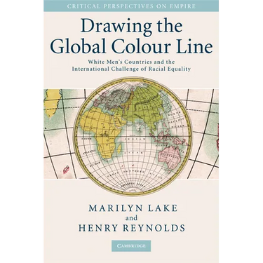Drawing the Global Colour Line: White Men's Countries and the International Challenge of Racial Equality