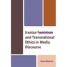 Iranian Feminism and Transnational Ethics in Media Discourse