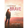 Everyday Brave: Living Courageously as a Woman of Faith