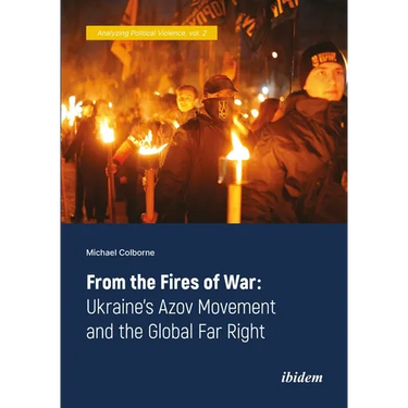 From the Fires of War: Ukraine's Azov Movement and the Global Far Right