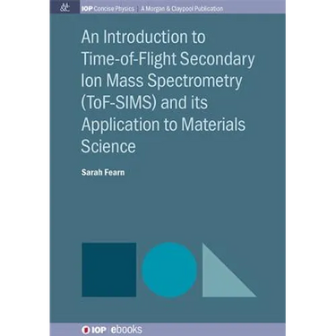 An Introduction to Time-of-Flight Secondary Ion Mass Spectrometry (ToF-SIMS) and its Application to Materials Science