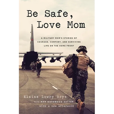 Be Safe, Love Mom: A Military Mom's Stories of Courage, Comfort, and Surviving Life on the Home Front