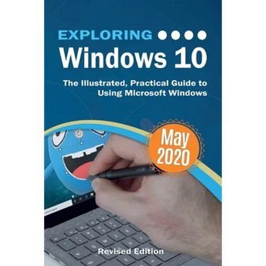 Exploring Windows 10 May 2020 Edition: The Illustrated, Practical Guide to Using Microsoft Windows