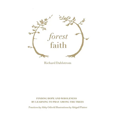 Forest Faith: Finding Hope and Wholeness By Learning to Pray Among the Trees