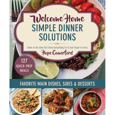 Welcome Home Simple Dinner Solutions: Favorite Main Dishes, Sides & Desserts
