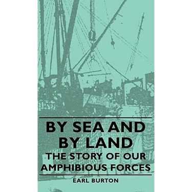 By Sea and by Land - The Story of Our Amphibious Forces
