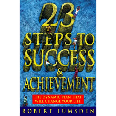 23 Steps to Success and Achievement: The dynamic plan that will change your life
