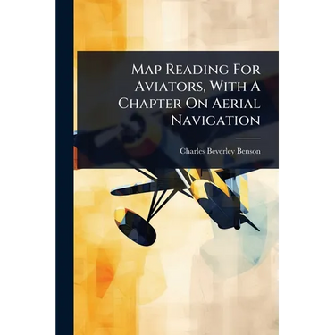 Map Reading For Aviators, With A Chapter On Aerial Navigation