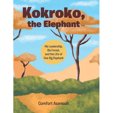 Kokroko, the Elephant: His Leadership, Bia Forest, and the Life of One Big Elephant