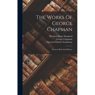 The Works Of George Chapman: Homer's Iliad And Odyssey