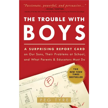 The Trouble with Boys: A Surprising Report Card on Our Sons, Their Problems at School, and What Parentsand Educators Must Do