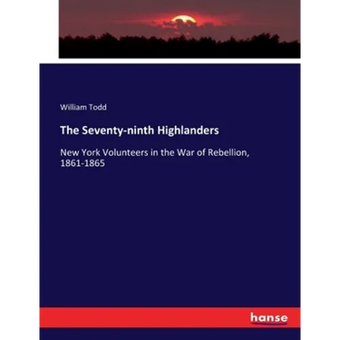 The Seventy-ninth Highlanders: New York Volunteers in the War of Rebellion, 1861-1865