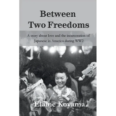 Between Two Freedoms: A story about love and the incarceration of Japanese in America during WW2