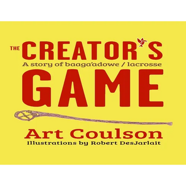 The Creator's Game: A Story of Baaga'adowe/Lacrosse