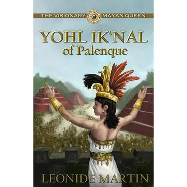 The Visionary Mayan Queen: Yohl Ik'nal of Palenque (Mists of Palenque Book 1)
