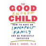 The Good Enough Child: How to Have an Imperfect Family and Be Perfectly Satisfied