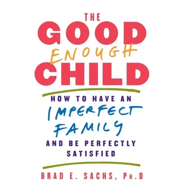 The Good Enough Child: How to Have an Imperfect Family and Be Perfectly Satisfied