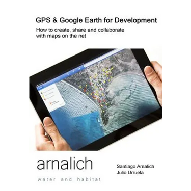 GPS and Google Earth for Development: How to create, share and collaborate with maps on the net