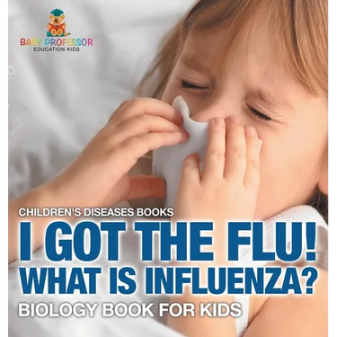 I Got the Flu! What is Influenza? - Biology Book for Kids Children's Diseases Books